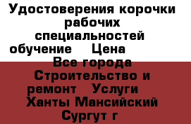 Удостоверения корочки рабочих специальностей (обучение) › Цена ­ 2 500 - Все города Строительство и ремонт » Услуги   . Ханты-Мансийский,Сургут г.